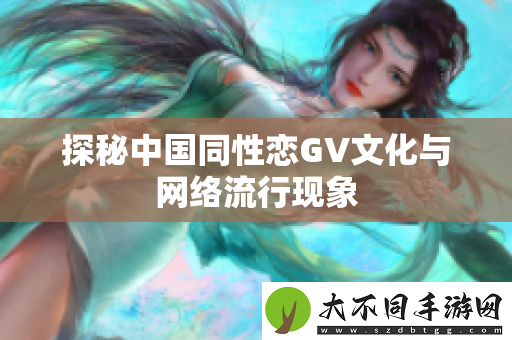 探秘中国同性恋GV文化与网络流行现象