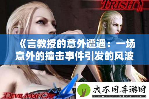 言教授的意外遭遇：一场意外的撞击事件引发的风波
