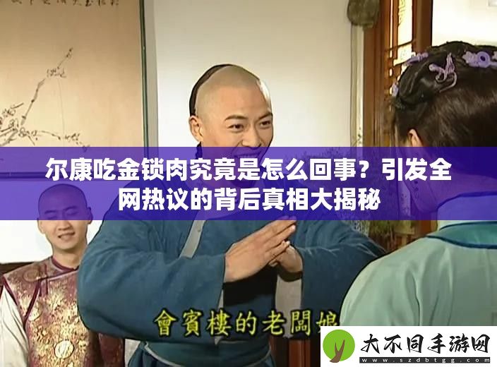 尔康吃金锁肉究竟是怎么回事