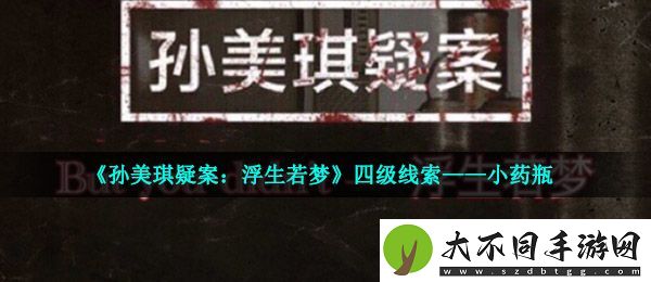 孙美琪疑案浮生若梦四级线索小药瓶在哪