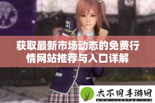 获取最新市场动态的免费行情网站推荐与入口详解