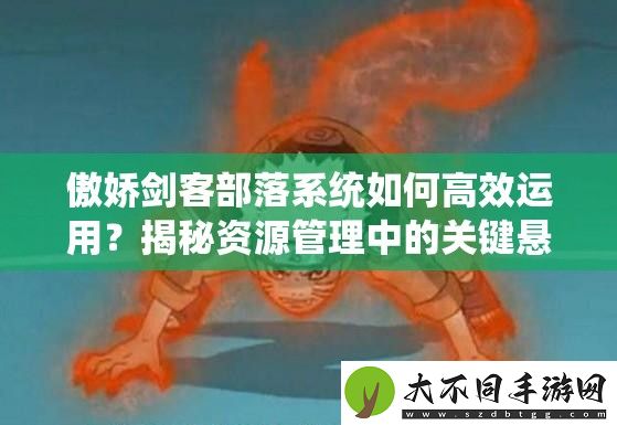 傲娇剑客部落系统如何高效运用