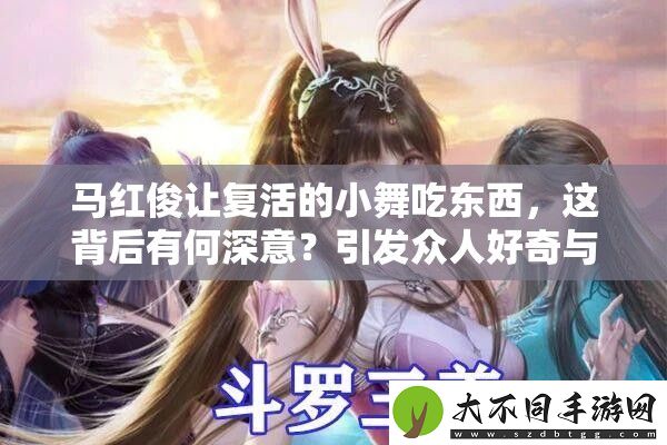 马红俊让复活的小舞吃东西