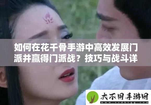 如何在花千骨手游中高效发展门派并赢得门派战