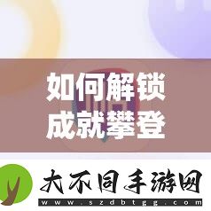 如何解锁成就攀登人生巅峰