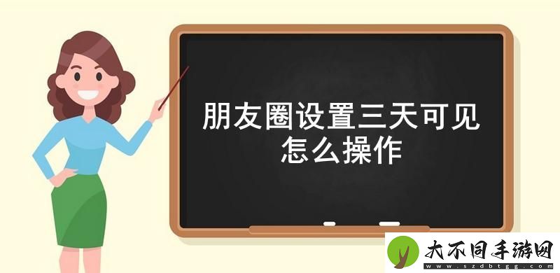 朋友圈设置三天可见怎么操作