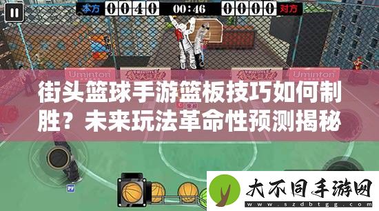 街头篮球手游篮板技巧如何制胜