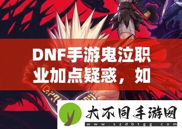 DNF手游鬼泣职业加点疑惑