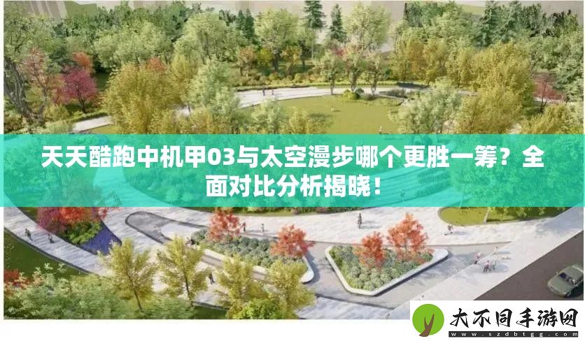 天天酷跑中机甲03与太空漫步哪个更胜一筹