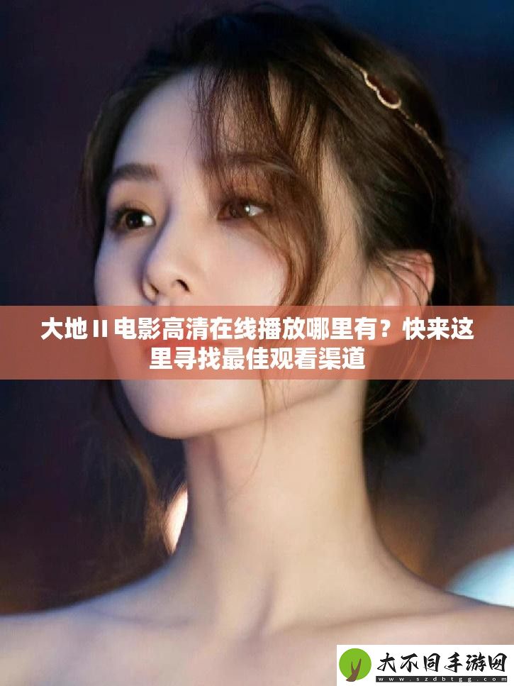 大地Ⅱ电影高清在线播放哪里有