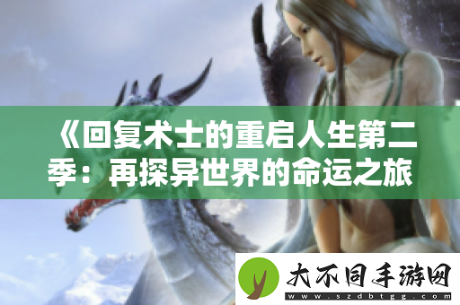 回复术士的重启人生第二季：再探异世界的命运之旅