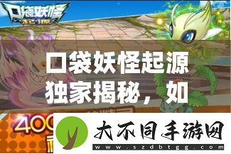 口袋妖怪起源独家揭秘