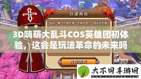 3D嗨萌大乱斗COS英雄团初体验