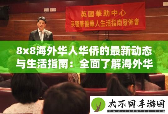 8x8海外华人华侨的最新动态与生活指南