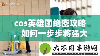 cos英雄团绝密攻略