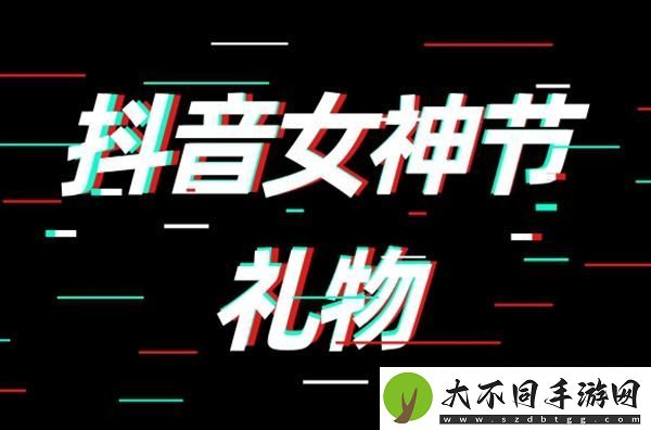 抖音女神节礼物多少钱