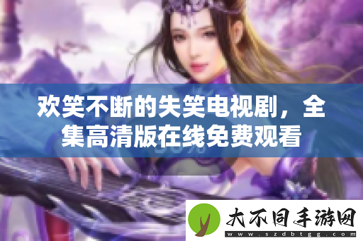 欢笑不断的失笑电视剧，全集高清版在线免费观看