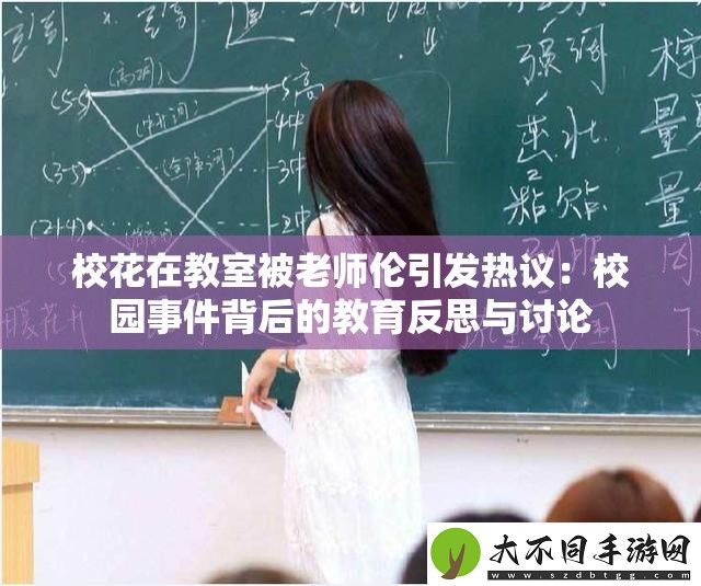 校花在教室被老师伦引发热议