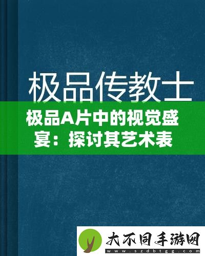 极品A片中的视觉盛宴