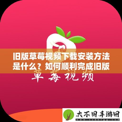 旧版草莓视频下载安装方法是什么