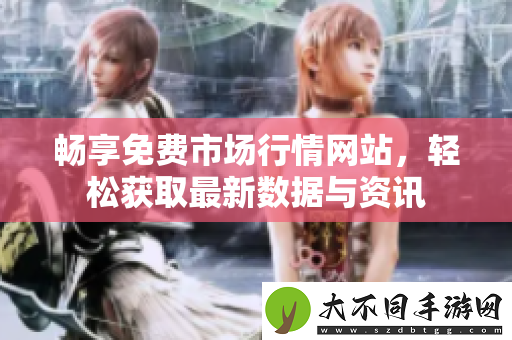 畅享免费市场行情网站，轻松获取最新数据与资讯