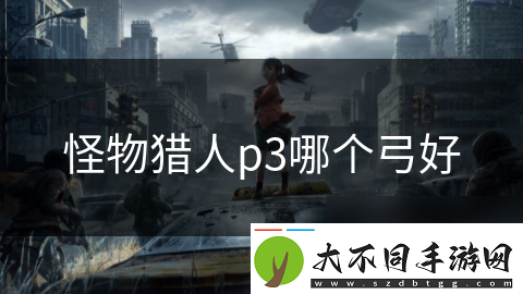 怪物猎人p3哪个弓好