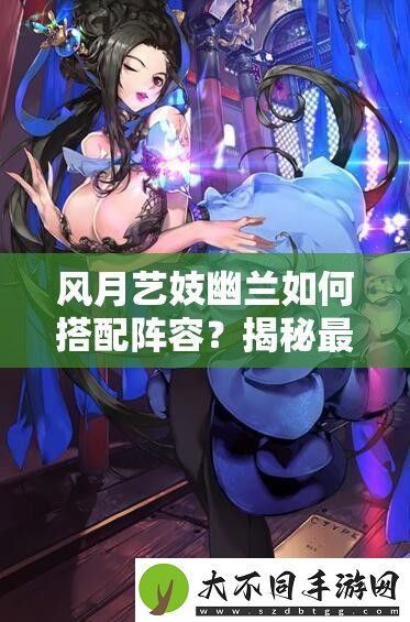 风月艺妓幽兰如何搭配阵容