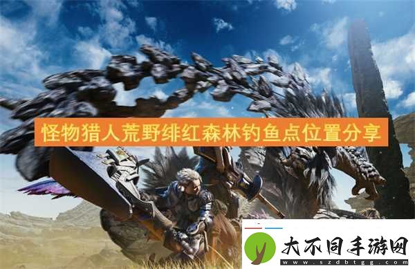 怪物猎人荒野绯红森林钓鱼点在哪里推荐