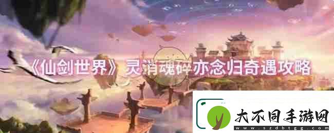 仙剑世界灵消魂碎亦念归奇遇攻略