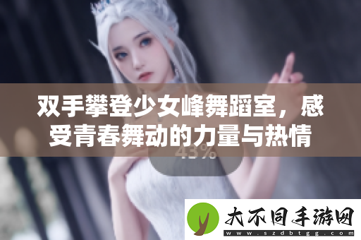 双手攀登少女峰舞蹈室，感受青春舞动的力量与热情