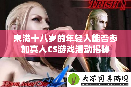 未满十八岁的年轻人能否参加真人CS游戏活动揭秘