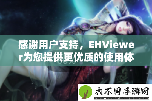 感谢用户支持，EHViewer为您提供更优质的使用体验