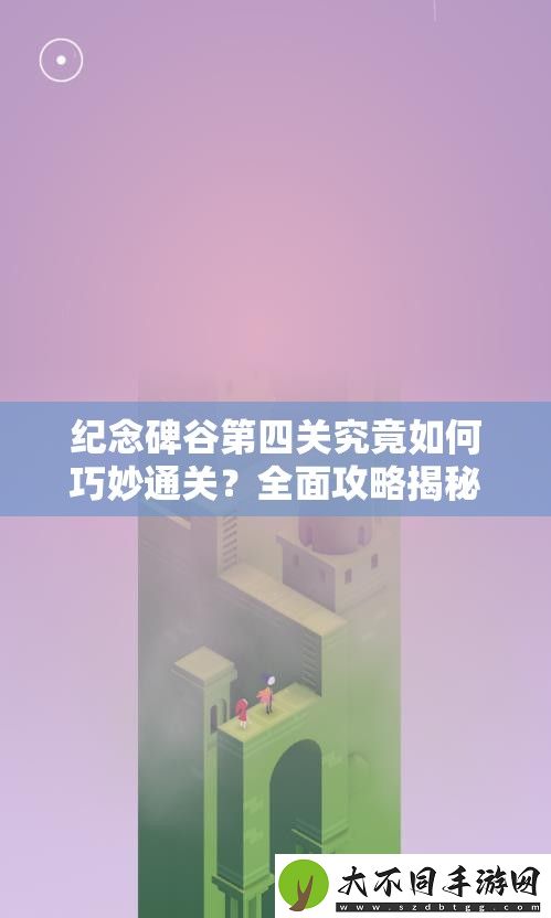 纪念碑谷第四关究竟如何巧妙通关
