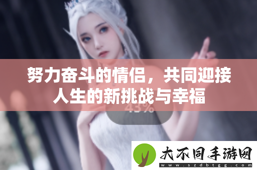 努力奋斗的情侣，共同迎接人生的新挑战与幸福