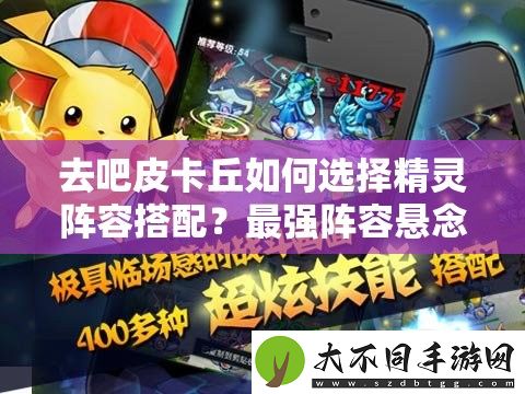 去吧皮卡丘如何选择精灵阵容搭配