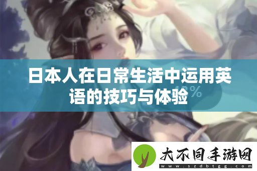 日本人在日常生活中运用英语的技巧与体验