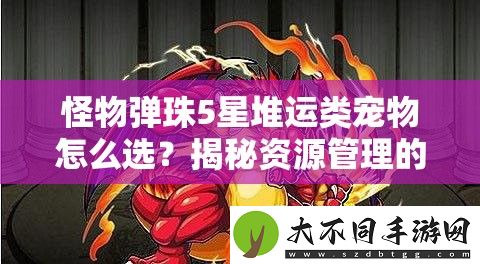 怪物弹珠5星堆运类宠物怎么选