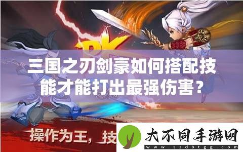 三国之刃剑豪如何搭配技能才能打出最强伤害