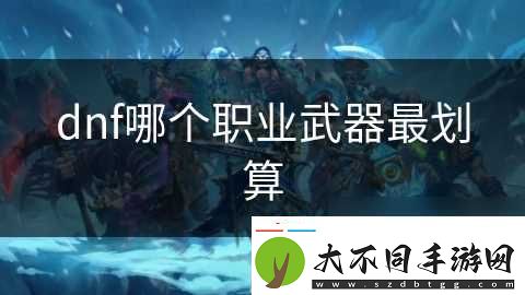 dnf哪个职业武器最划算