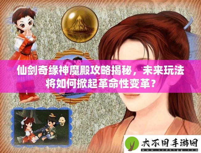 仙剑奇缘神魔殿攻略揭秘