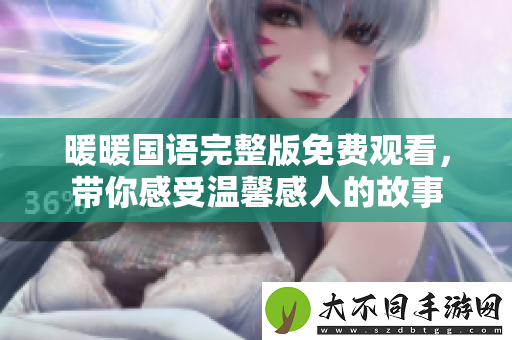 暖暖国语完整版免费观看，带你感受温馨感人的故事