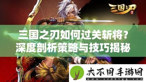 三国之刃如何过关斩将