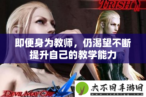 即便身为教师，仍渴望不断提升自己的教学能力