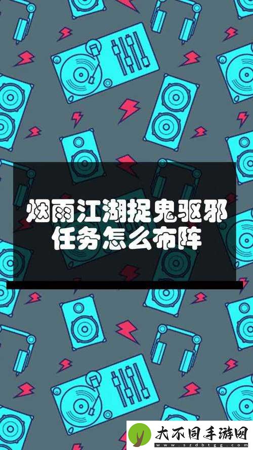 烟雨江湖捉鬼驱邪任务中五行相生大阵如何正确布阵？