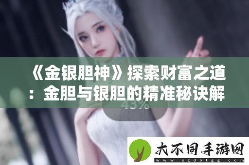 金银胆神探索财富之道：金胆与银胆的精准秘诀解析