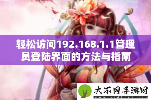 轻松访问192.168.1.1管理员登陆界面的方法与指南