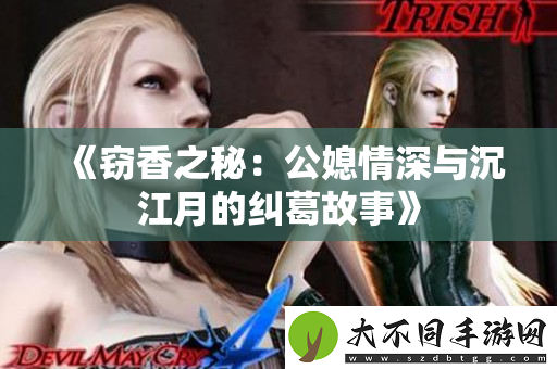 窃香之秘：公媳情深与沉江月的纠葛故事