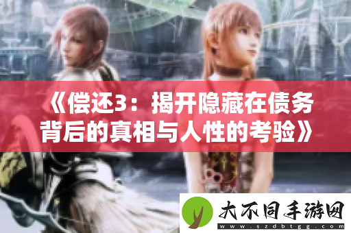 偿还3：揭开隐藏在债务背后的真相与人性的考验