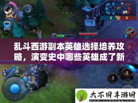 乱斗西游副本英雄选择培养攻略