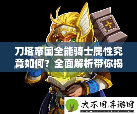 刀塔帝国全能骑士属性究竟如何